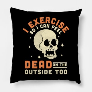 I Exercise So I Can Feel Dead On The Outside Too Funny Skull Pillow