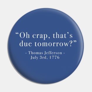 "Oh crap, that's due tomorrow?"  Thomas Jefferson - July 3rd, 1776 Pin