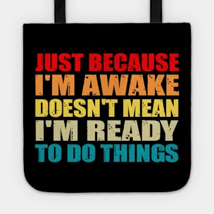 Funny just because I'm awake doesn't mean I'm ready to do things Tote