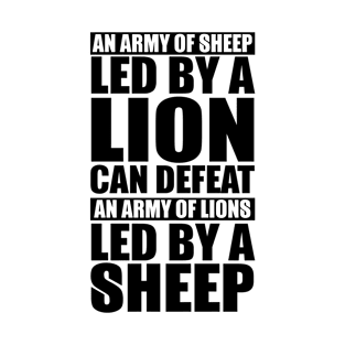 An Army Of Sheep Led By A Lion Can Defeat An Army of Lions Led By A Sheep T-Shirt