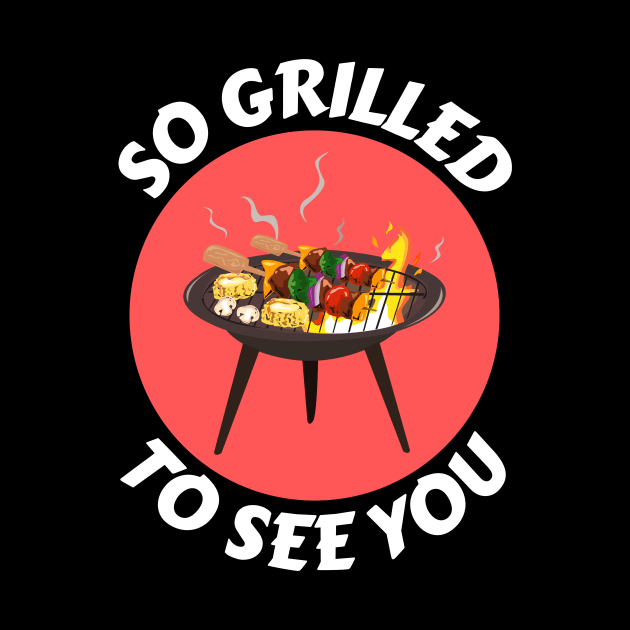 So Grilled To See You | Camping Pun by Allthingspunny