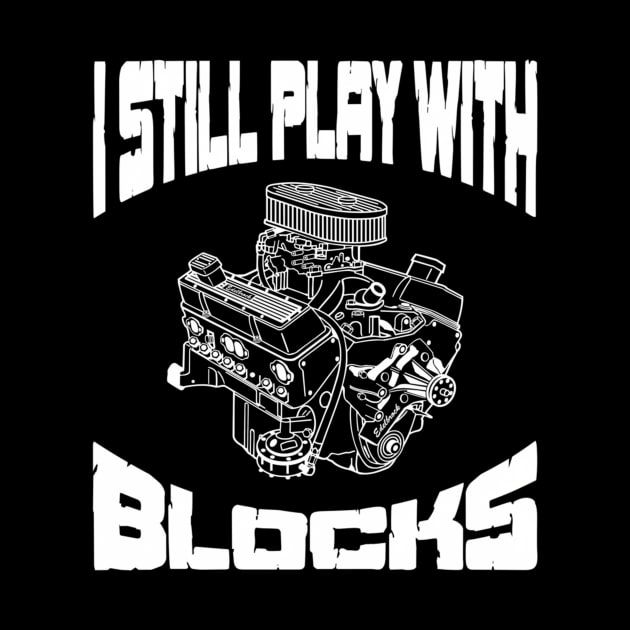 I Still Play With Blocks Mechanic Engine Motor by Tech-savvy Explorer