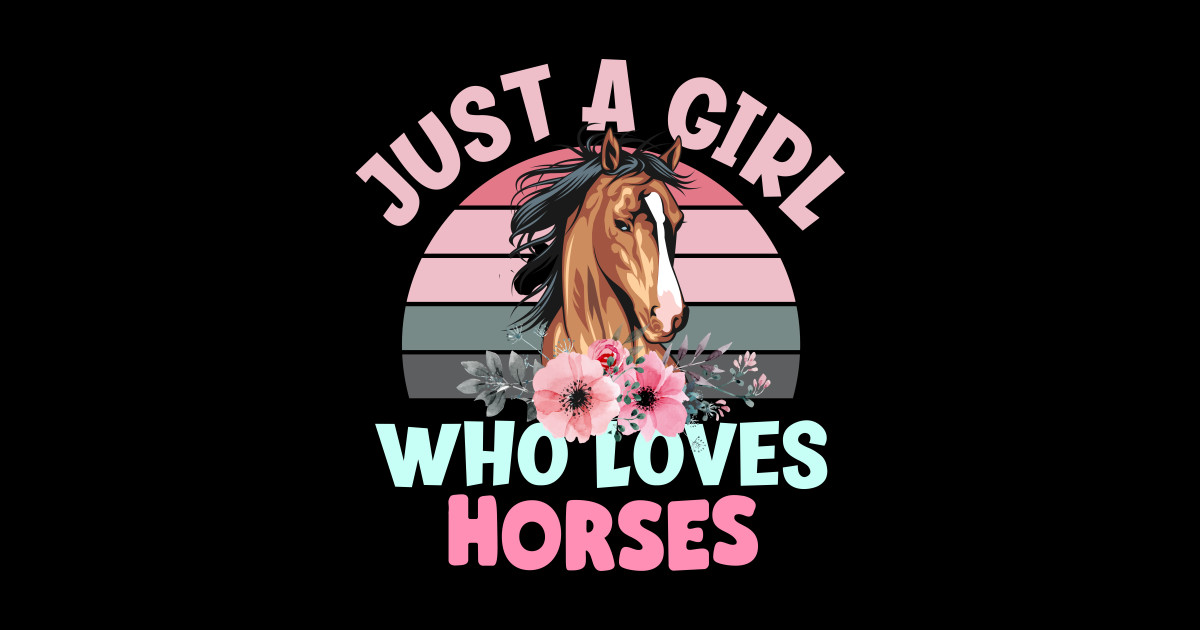 just a girl who loves horses - Just A Girl Who Loves Horses - T-Shirt ...