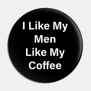 I Like My Men Like My Coffee Pin