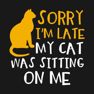 Sorry I'm Late My Cat Was Sitting On Me T-Shirt