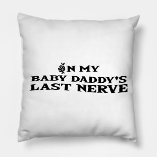 on my baby daddy's last nerve Pillow