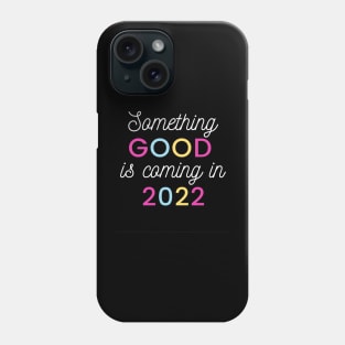 Something good is coming in 2022 Phone Case