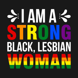 Pride LGBTQ - I Am a Strong, Black, Lesbian Woman T-Shirt