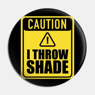 Caution I Throw Shade Pin