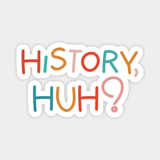 History, huh?. Colorful text Magnet