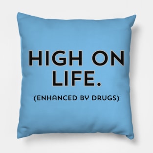 High on Life (enhanced by drugs)- a design for those who enjoy life but need some enhancements Pillow