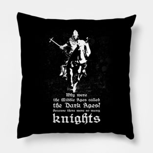 Why were the middle ages called the dark ages? Because there were so many knights. Pillow