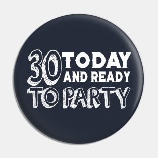 30 Today And Ready To Party Pin