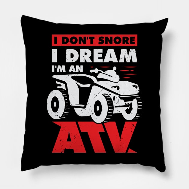 I Don't Snore I Dream I'm An ATV Quad Driver Gift Pillow by Dolde08