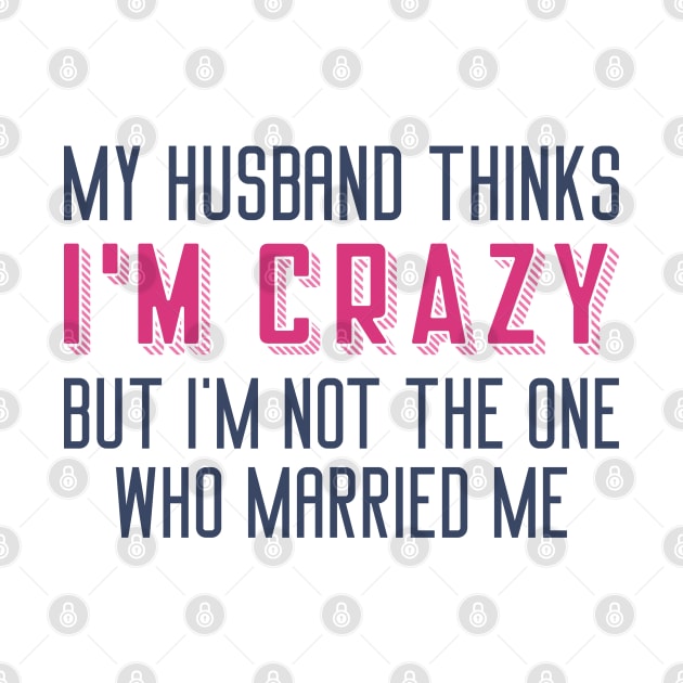 My Husband Thinks I’m Crazy by Cherrific