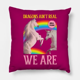 Dragons Ain't Real, We Are! Unicorns Pillow