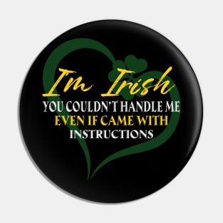 I'm Irish You Could Handle Me Even If Came With Instruction Pin