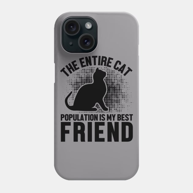 The Entire Cat Population Is My Best friend Phone Case by Be Awesome 