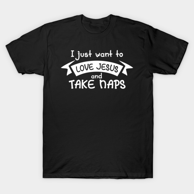 Discover jesus Design for a jesus enthusiast and joke lover - I Just Want To Love Jesus And Take Naps - T-Shirt
