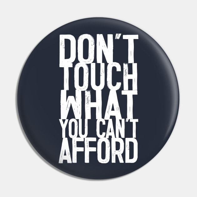 Don't Touch What You Can't Afford -- Typography Design Quote Pin by DankFutura