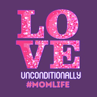 Love Unconditionally, Mom Life T-Shirt