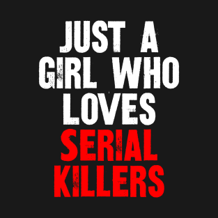 Just A Girl Who Loves Serial Killers True Crime T-Shirt