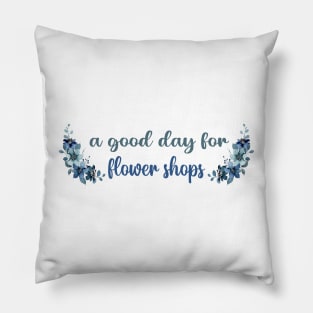 A GOOD DAY FOR FLOWER SHOPS Pillow