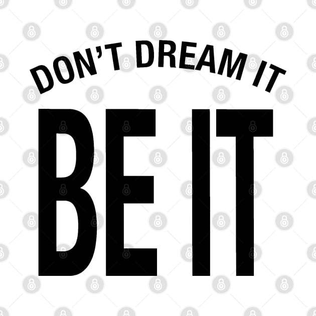 Don't Dream It Be It - Black Font on White by mareescatharsis