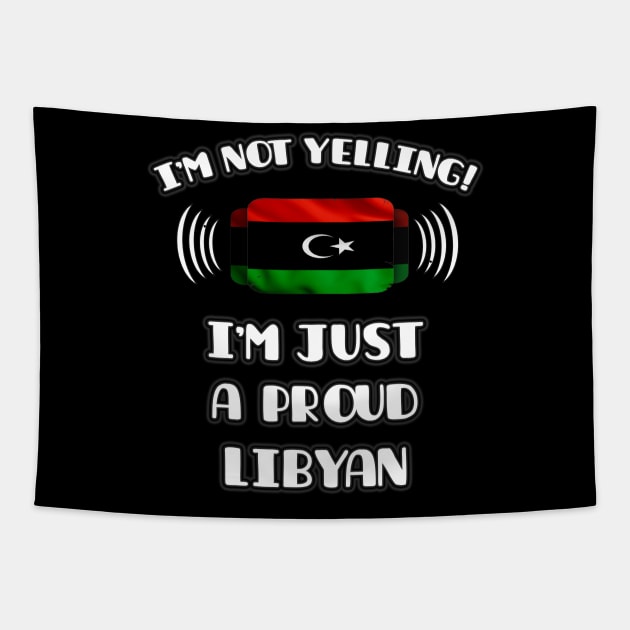 I'm Not Yelling I'm A Proud Libyan - Gift for Libyan With Roots From Libya Tapestry by Country Flags