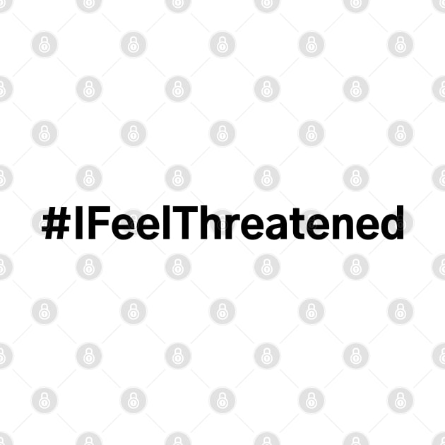 #IFeelThreatened I Feel Threatened by AwesomeDesignz