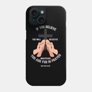 If you believe you will receive whatever you ask for in prayer Phone Case