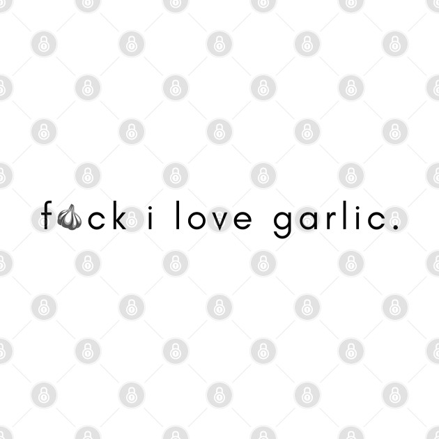 f*ck I love garlic by Brave Dave Apparel