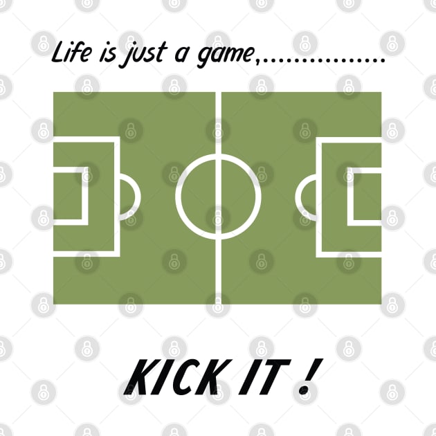 "Life is just a game, Kick it!"  T-shirts and props with sport motto.  ( Soccer Theme ) by RockPaperScissors