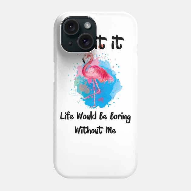 Admit It Life Would Be Boring Without Me Phone Case by Synithia Vanetta Williams