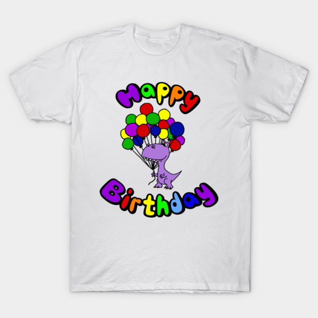 Discover Funny T-rex dinosaur with Balloons Happy Birthday - Birthday - T-Shirt