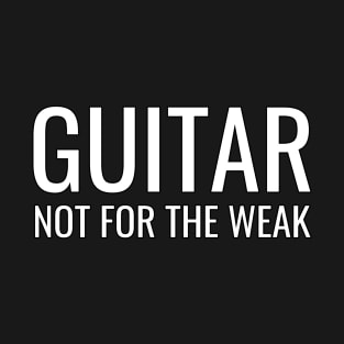 Guitar Not For The Weak T-Shirt