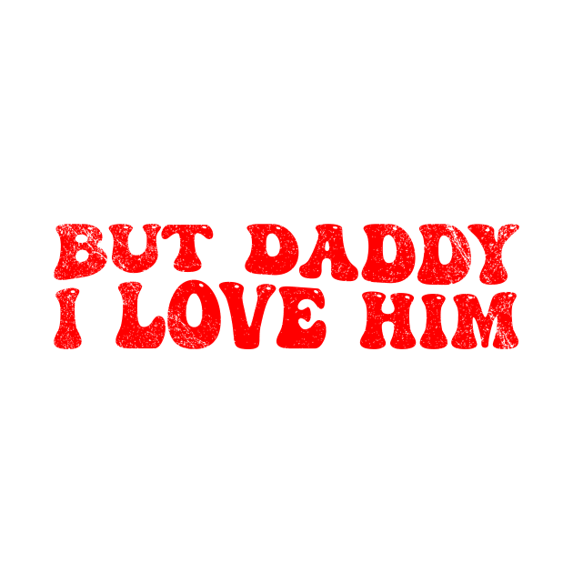 But Daddy I Love Him Groovy Funny Slogan Quotes by LAASTORE