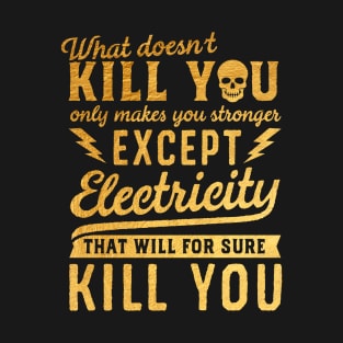 GOLD EXCEPT ELECTRICITY KILL YOU T-Shirt