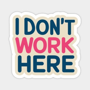 I Don't Work Here Magnet