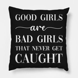 Good Girls Are Bad Girls That Never Get Caught Pillow