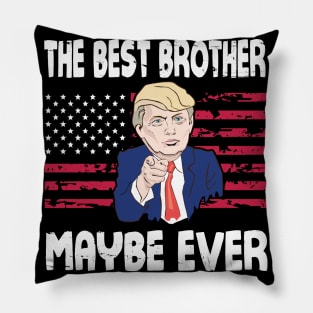 The Best Brother Maybe Ever Donald Trump Said Vintage Retro Happy Father Day 4th July American USA Pillow