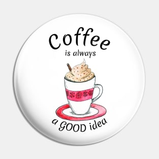 Coffee is always a good idea Pin