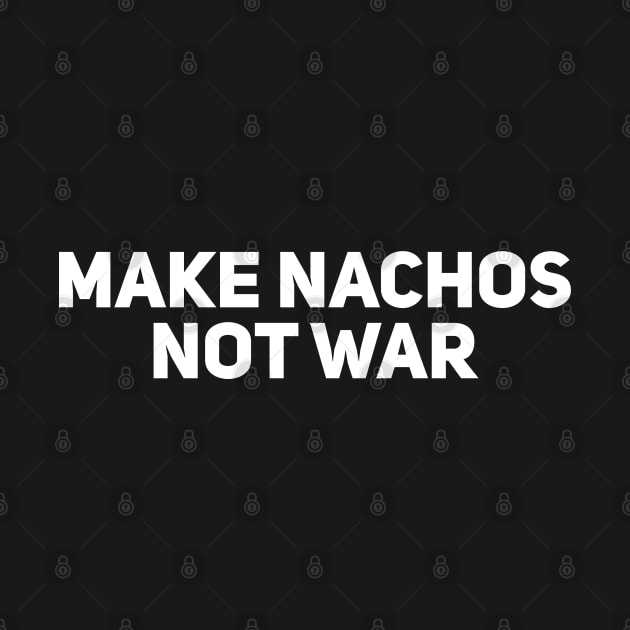 Make Nachos Not War by Giggl'n Gopher