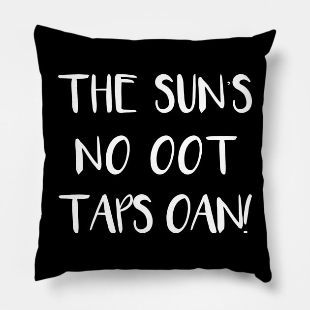 THE SUNS NO OOT TAPS OAN!, Scots Language Phrase Pillow by MacPean