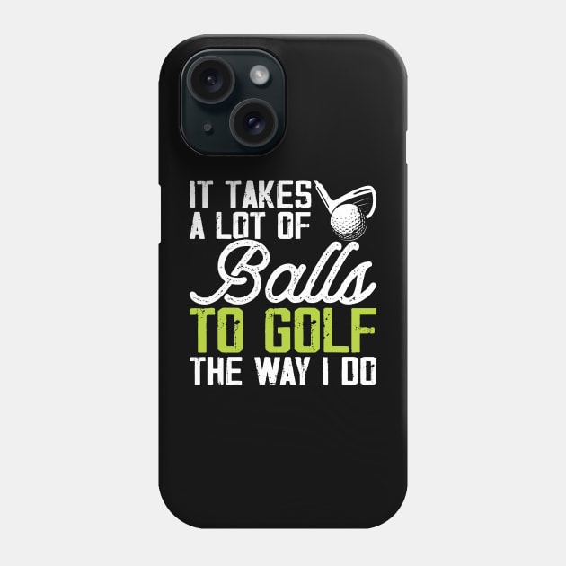 It Takes A Lot Of Balls To Golf The Way I Do T Shirt For Women Men T-Shirt Phone Case by Pretr=ty