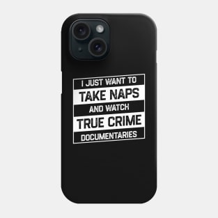 I Just Want To Take Naps and Watch True Crime Documentaries Phone Case