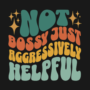 Not Bossy Just Aggressively Helpful Funny Sarcastic T-Shirt