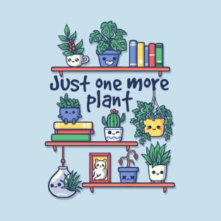 Just one more plant T-Shirt