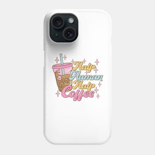 Half human half coffee Funny Quote Hilarious Sayings Humor Phone Case