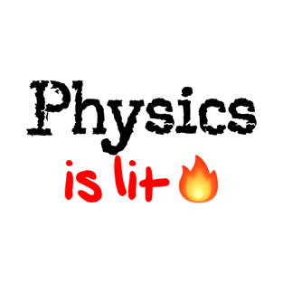 Physics is Lit! T-Shirt